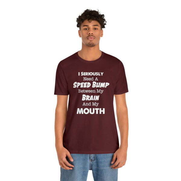 I Seriously Need A Speed Bump Between My Brain And My Mouth - Unisex Jersey Short Sleeve Tee | 18374 19