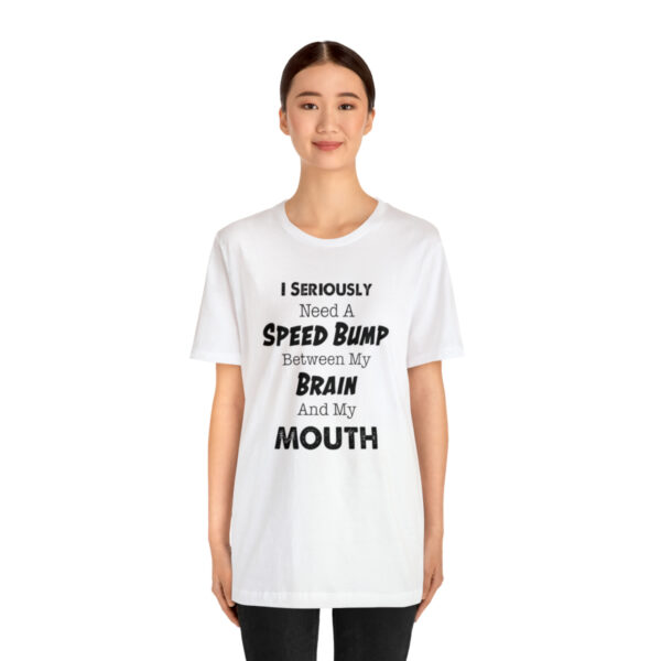 I Seriously Need A Speed Bump Between My Brain And My Mouth - Unisex Jersey Short Sleeve Tee | 18542 18
