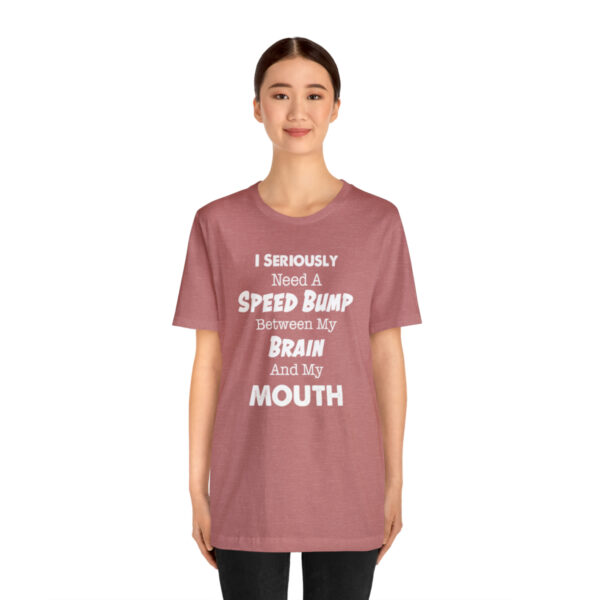 I Seriously Need A Speed Bump Between My Brain And My Mouth - Unisex Jersey Short Sleeve Tee | 61823 18