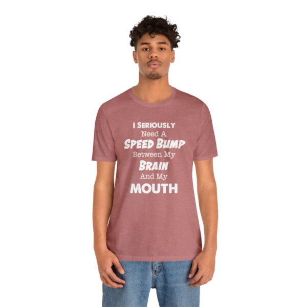 I Seriously Need A Speed Bump Between My Brain And My Mouth - Unisex Jersey Short Sleeve Tee | 61823 19