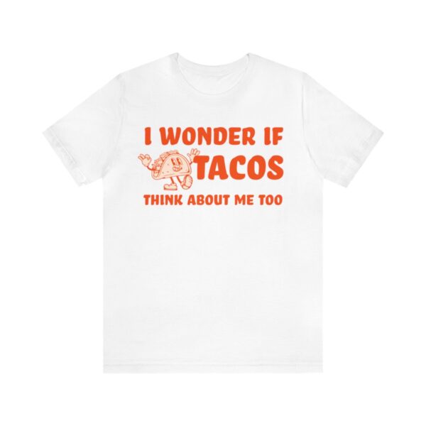 I Wonder If Tacos Think About Me Too | Short Sleeve Funny Taco T-shirt | 18542 24