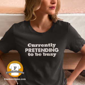 Currently Pretending To Be Busy” T-shirt