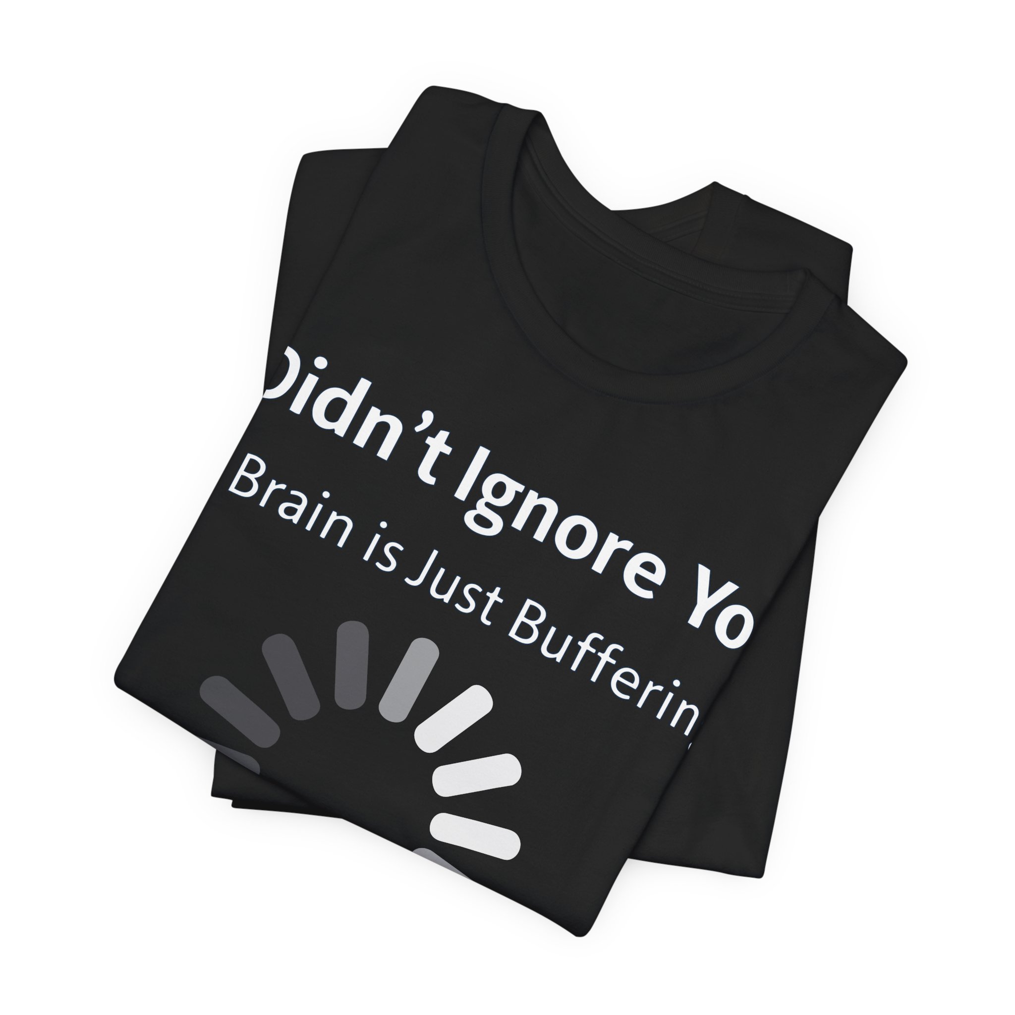 I Didn't Ignore You My Brain Is Just Buffering T-Shirt | Tech Humor Tee 3 I Didn't Ignore You My Brain Is Just Buffering T-Shirt | Tech Humor Tee - Image 3