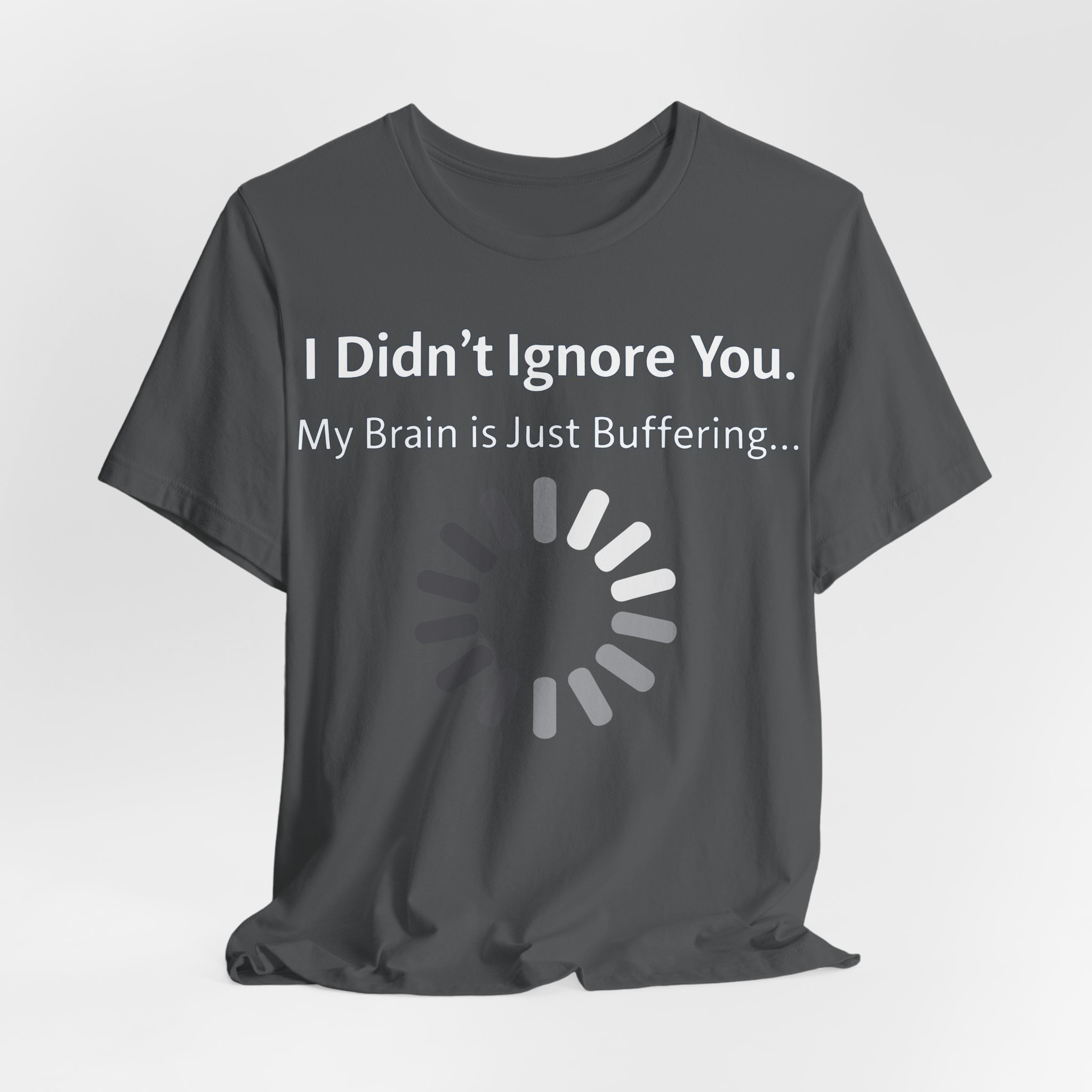 I Didn't Ignore You My Brain Is Just Buffering T-Shirt | Tech Humor Tee 28 I Didn't Ignore You My Brain Is Just Buffering T-Shirt | Tech Humor Tee - Image 28