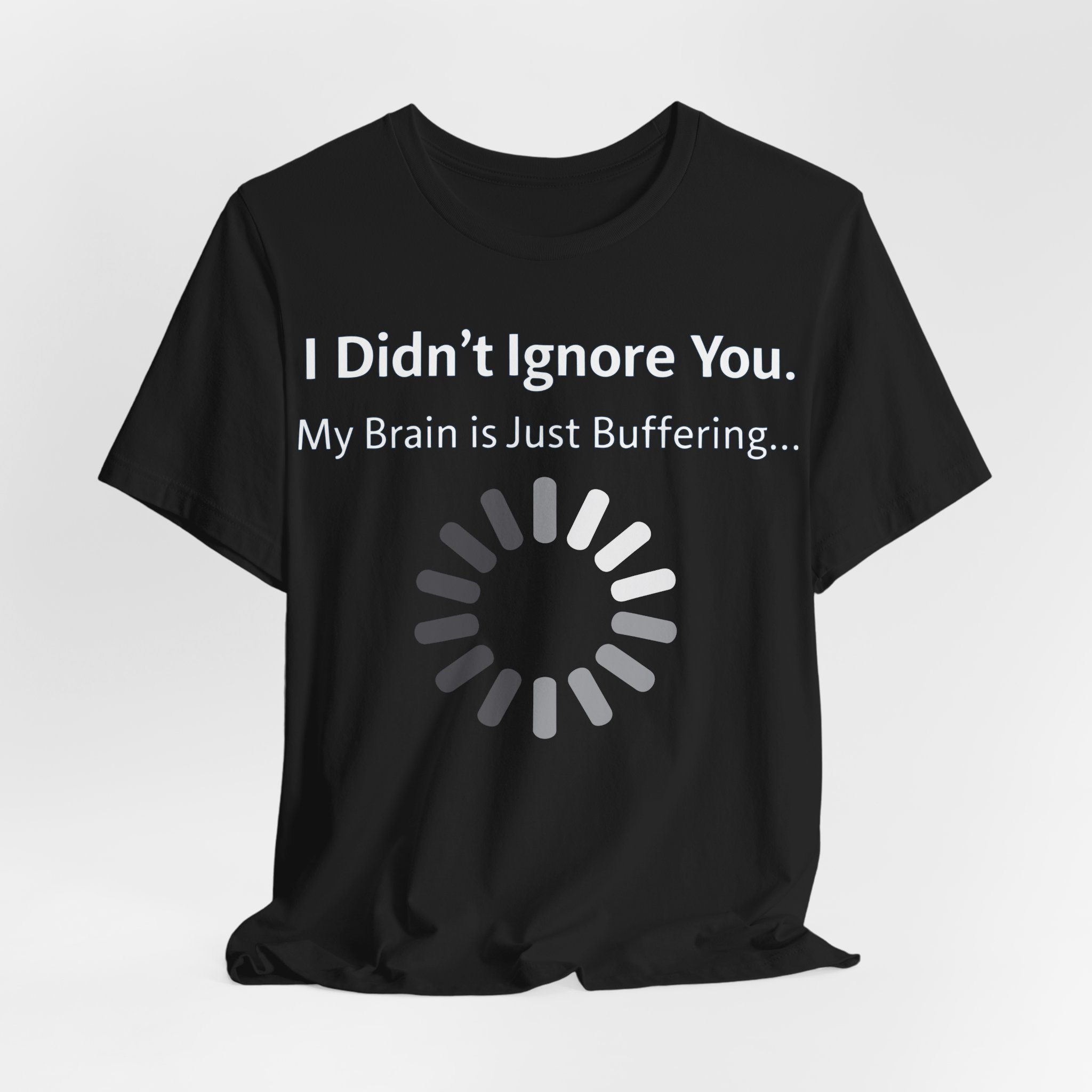 I Didn't Ignore You My Brain Is Just Buffering T-Shirt | Tech Humor Tee 4 I Didn't Ignore You My Brain Is Just Buffering T-Shirt | Tech Humor Tee - Image 4