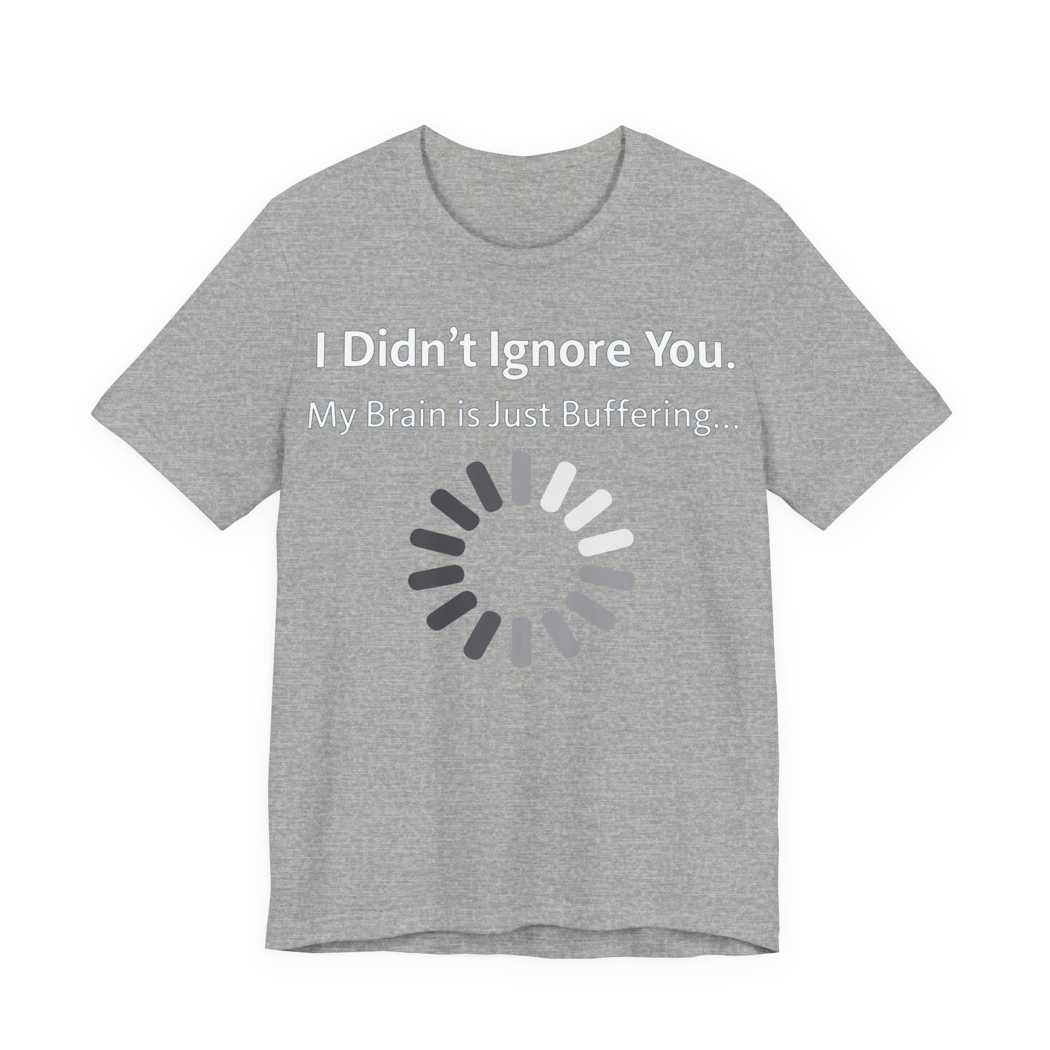I Didn't Ignore You My Brain Is Just Buffering T-Shirt | Tech Humor Tee 13 I Didn't Ignore You My Brain Is Just Buffering T-Shirt | Tech Humor Tee - Image 13