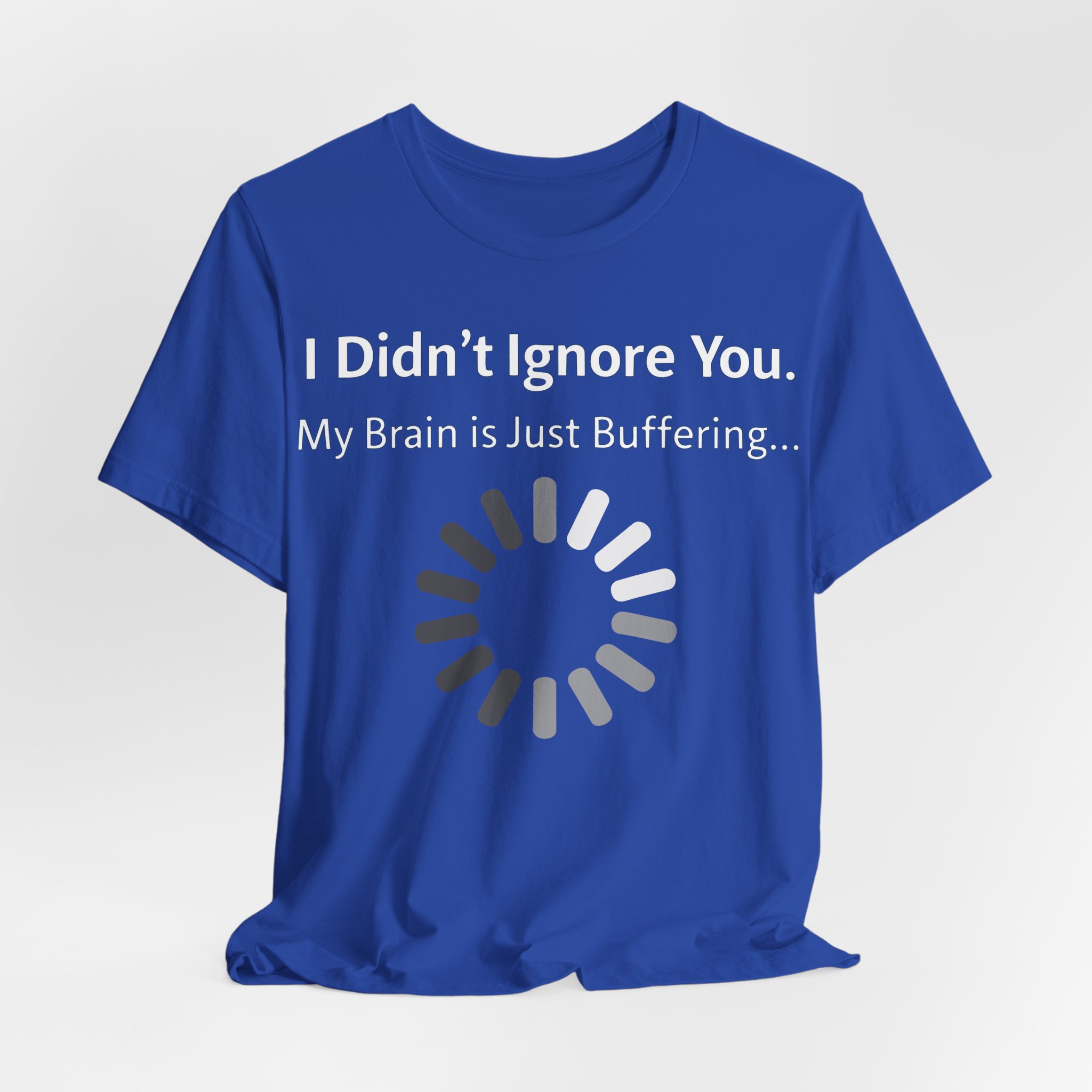 I Didn't Ignore You My Brain Is Just Buffering T-Shirt | Tech Humor Tee 24 I Didn't Ignore You My Brain Is Just Buffering T-Shirt | Tech Humor Tee - Image 24