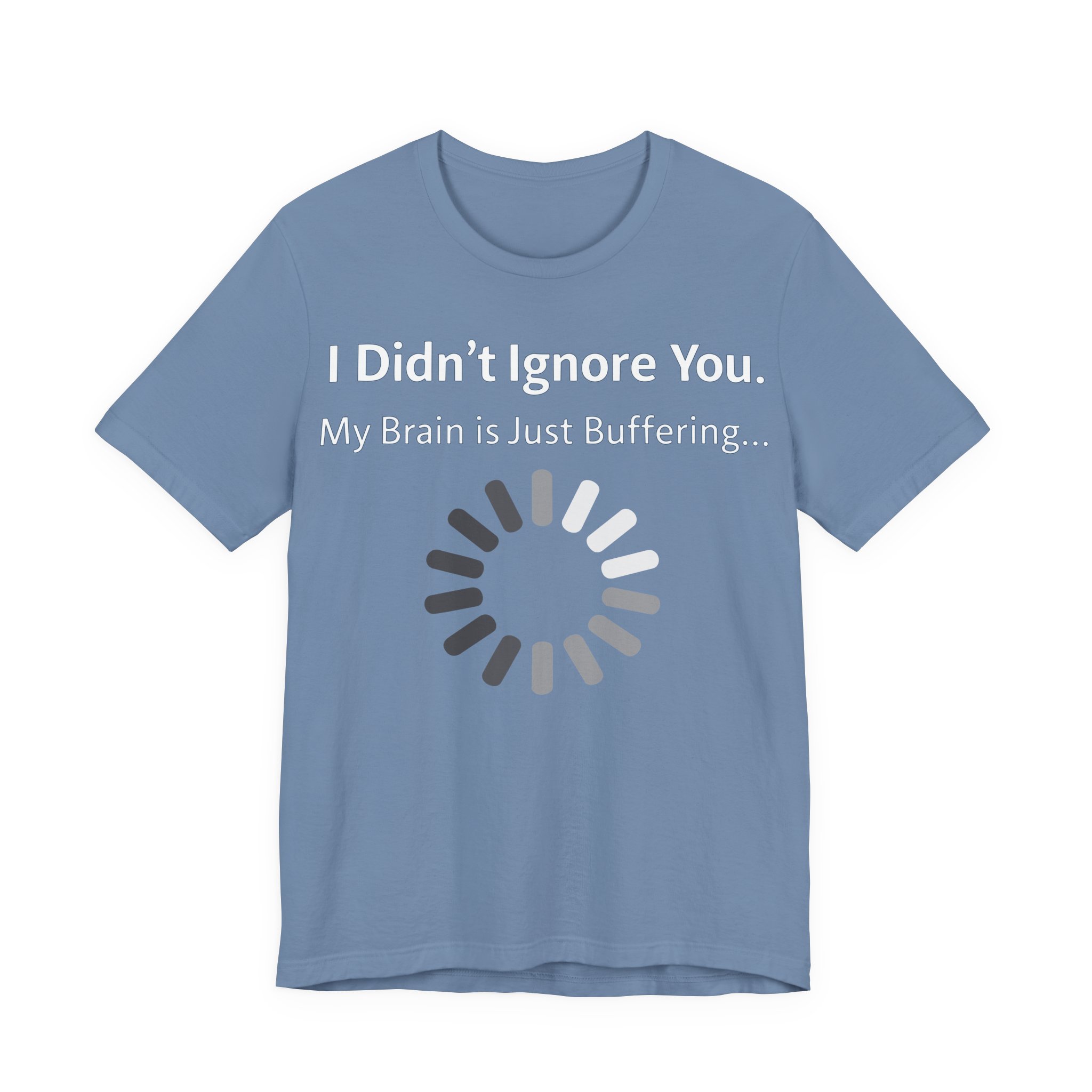 I Didn't Ignore You My Brain Is Just Buffering T-Shirt | Tech Humor Tee 17 I Didn't Ignore You My Brain Is Just Buffering T-Shirt | Tech Humor Tee - Image 17
