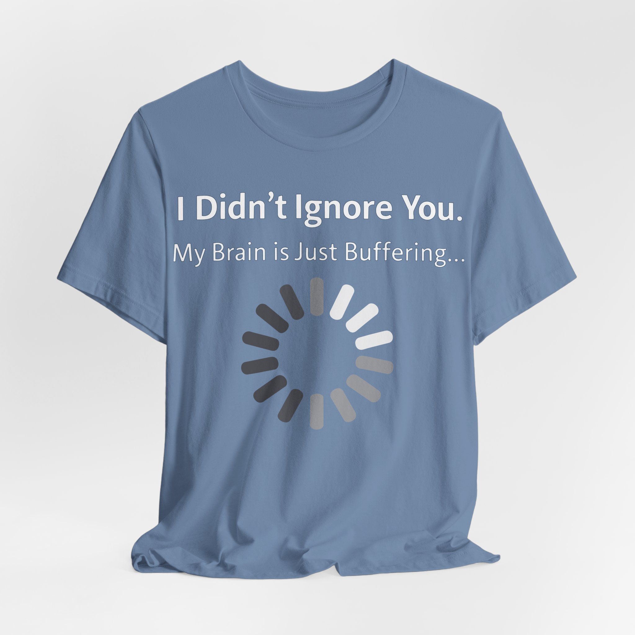 I Didn't Ignore You My Brain Is Just Buffering T-Shirt | Tech Humor Tee 20 I Didn't Ignore You My Brain Is Just Buffering T-Shirt | Tech Humor Tee - Image 20