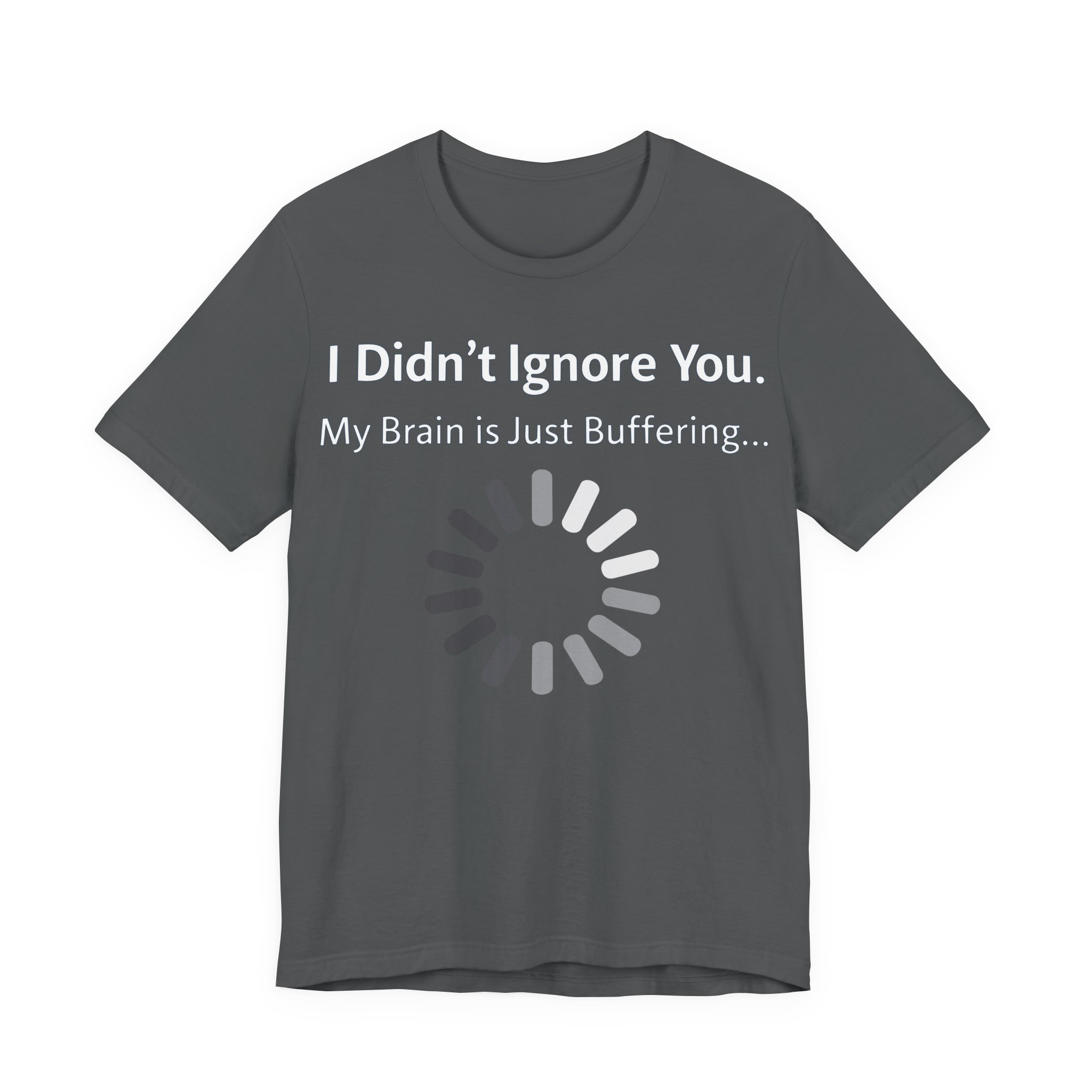 I Didn't Ignore You My Brain Is Just Buffering T-Shirt | Tech Humor Tee 25 I Didn't Ignore You My Brain Is Just Buffering T-Shirt | Tech Humor Tee - Image 25