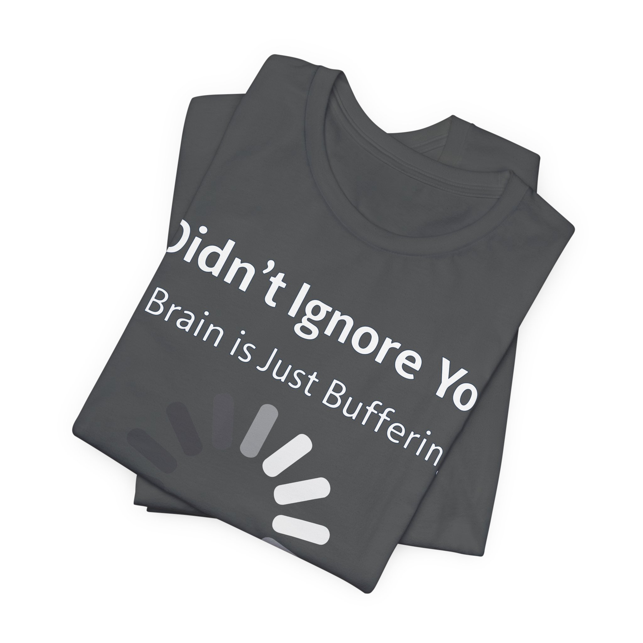 I Didn't Ignore You My Brain Is Just Buffering T-Shirt | Tech Humor Tee 27 I Didn't Ignore You My Brain Is Just Buffering T-Shirt | Tech Humor Tee - Image 27