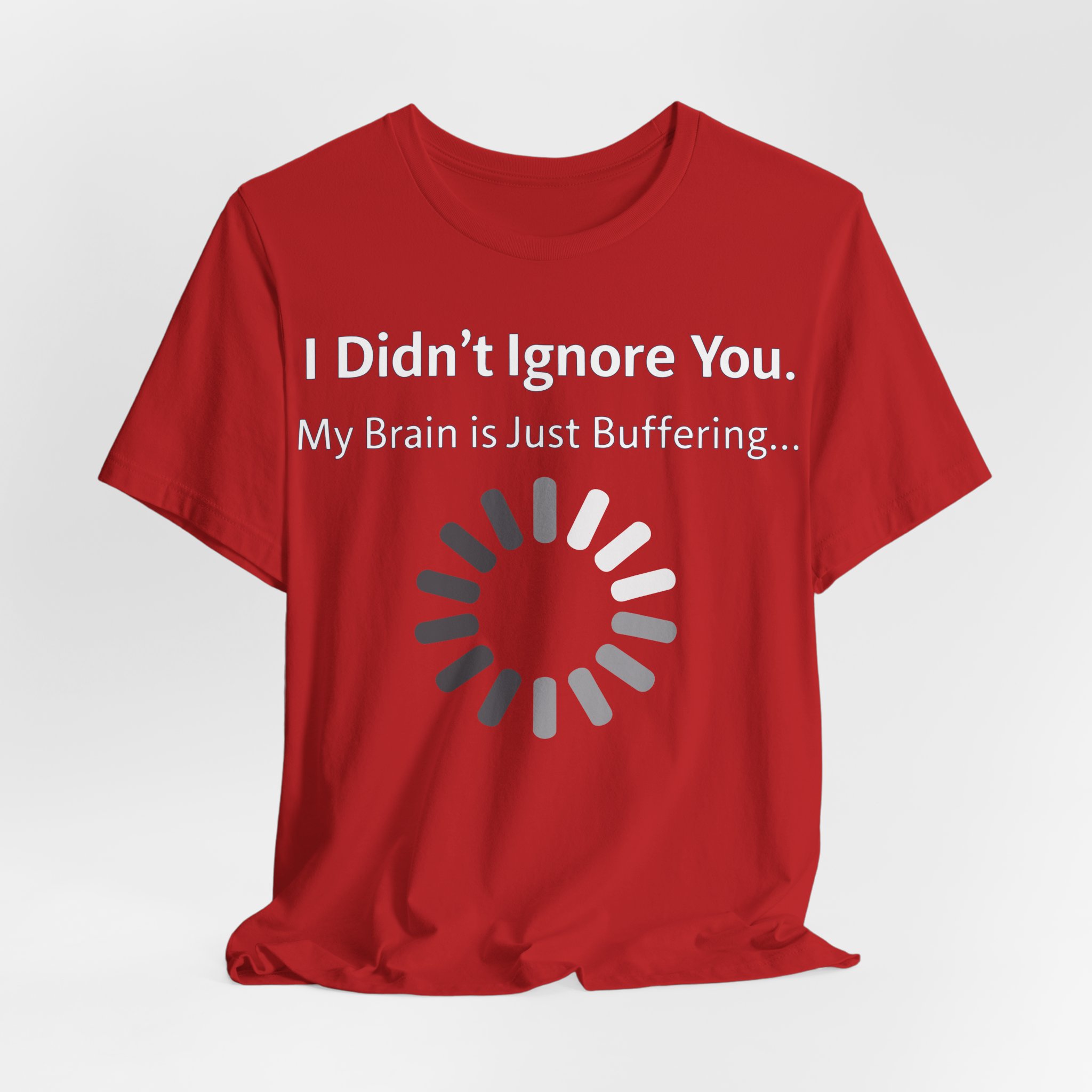 I Didn't Ignore You My Brain Is Just Buffering T-Shirt | Tech Humor Tee 44 I Didn't Ignore You My Brain Is Just Buffering T-Shirt | Tech Humor Tee - Image 44