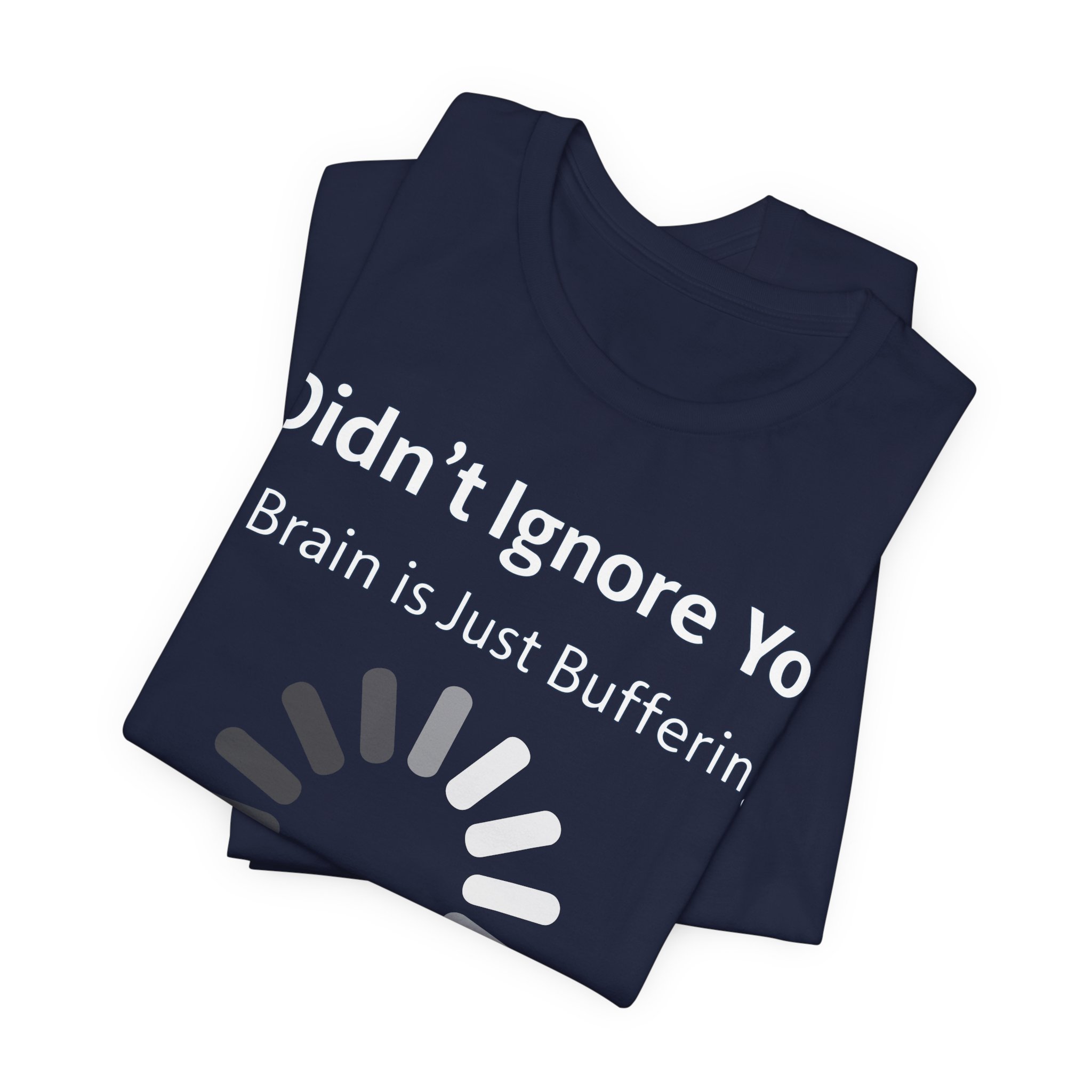 I Didn't Ignore You My Brain Is Just Buffering T-Shirt | Tech Humor Tee 31 I Didn't Ignore You My Brain Is Just Buffering T-Shirt | Tech Humor Tee - Image 31