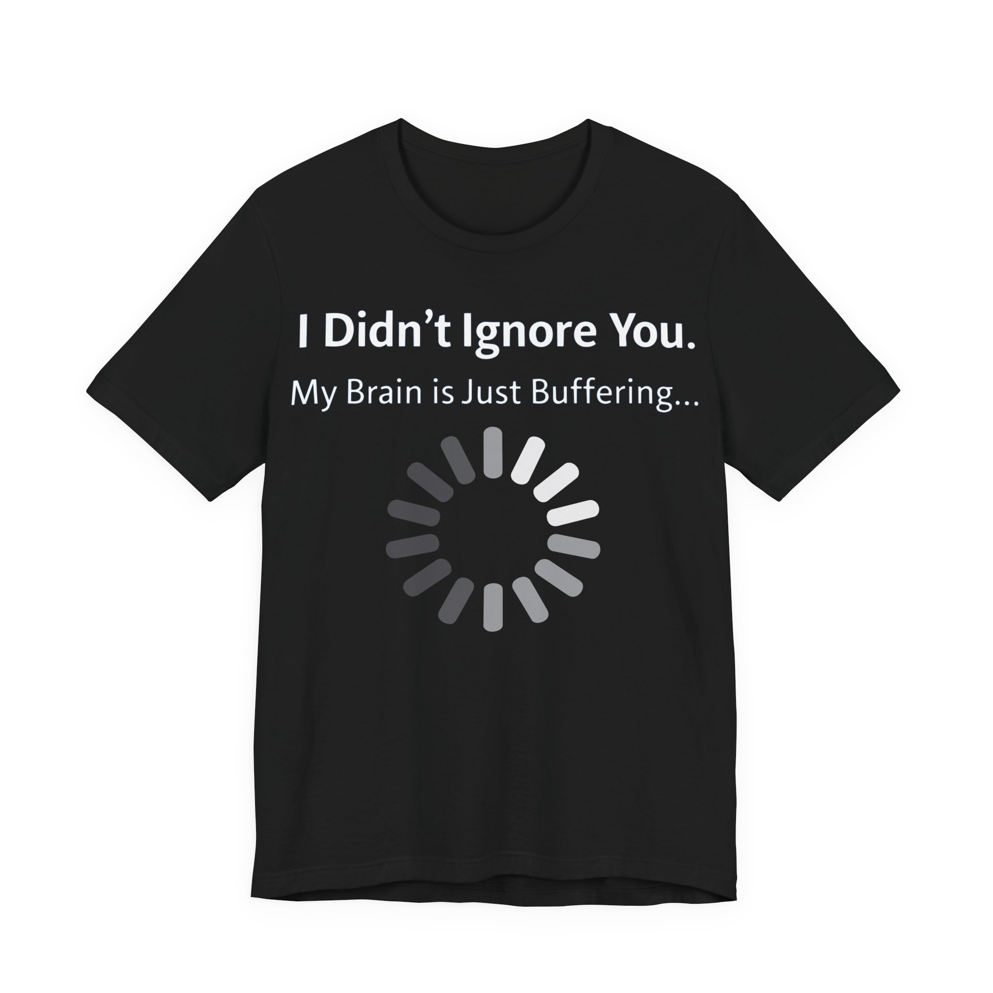 I Didn't Ignore You My Brain Is Just Buffering T-Shirt | Tech Humor Tee 1 I Didn't Ignore You My Brain Is Just Buffering T-Shirt | Tech Humor Tee