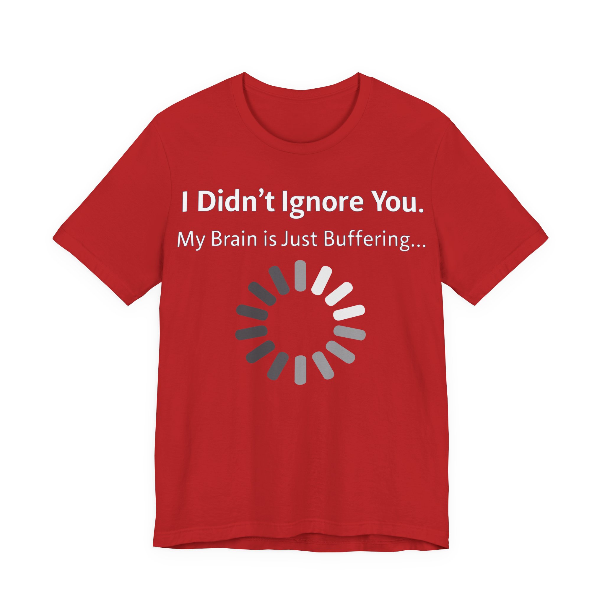 I Didn't Ignore You My Brain Is Just Buffering T-Shirt | Tech Humor Tee 41 I Didn't Ignore You My Brain Is Just Buffering T-Shirt | Tech Humor Tee - Image 41