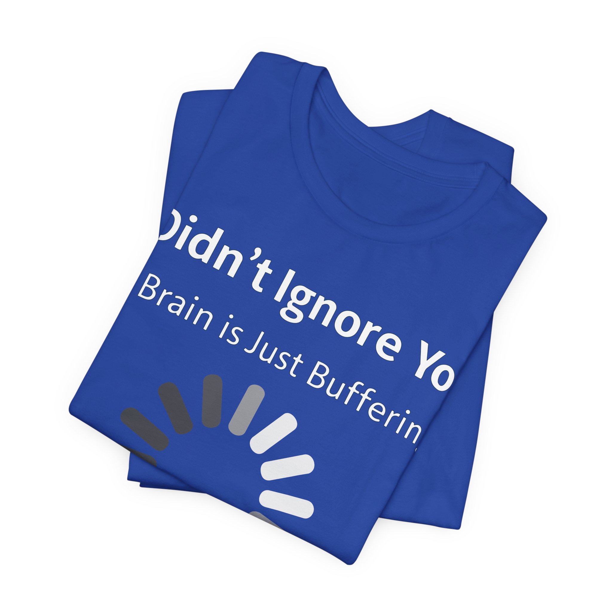 I Didn't Ignore You My Brain Is Just Buffering T-Shirt | Tech Humor Tee 23 I Didn't Ignore You My Brain Is Just Buffering T-Shirt | Tech Humor Tee - Image 23